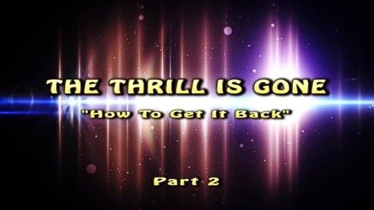 THE THRILL IS GONE HOW TO GET IT BACK PART 2