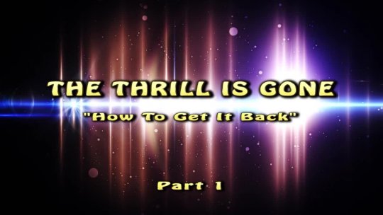 THE THRILL IS GONE HOW TO GET IT BACK PART 1 (2