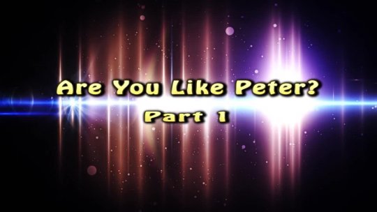 ARE YOU LIKE PETER PART 1